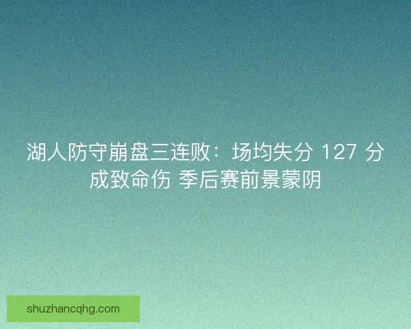 湖人防守崩盘三连败：场均失分 127 分成致命伤 季后赛前景蒙阴