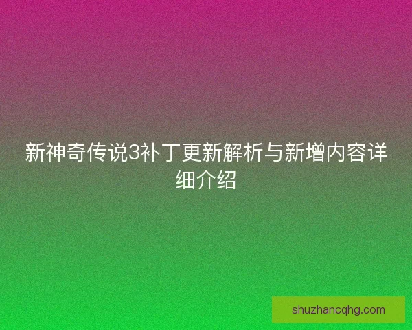新神奇传说3补丁更新解析与新增内容详细介绍