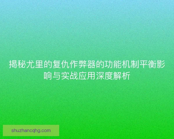 揭秘尤里的复仇作弊器的功能机制平衡影响与实战应用深度解析