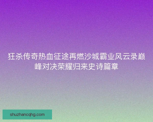 狂杀传奇热血征途再燃沙城霸业风云录巅峰对决荣耀归来史诗篇章