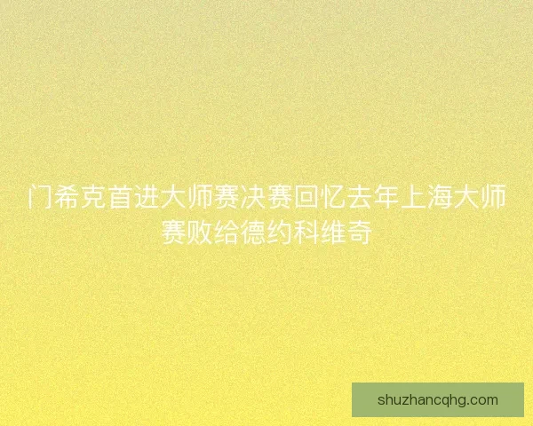 门希克首进大师赛决赛回忆去年上海大师赛败给德约科维奇 门希克首进大师赛决赛回忆去年上海大师赛败给德约科维奇