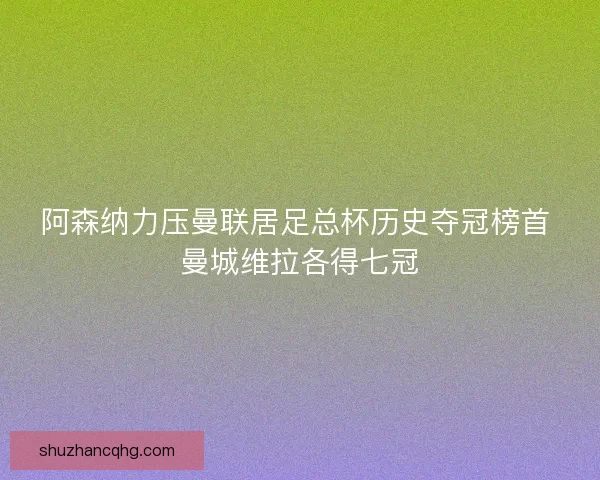 阿森纳力压曼联居足总杯历史夺冠榜首 曼城维拉各得七冠