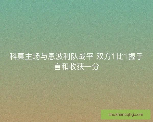 科莫主场与恩波利队战平 双方1比1握手言和收获一分 科莫主场与恩波利队战平 双方1比1握手言和收获一分